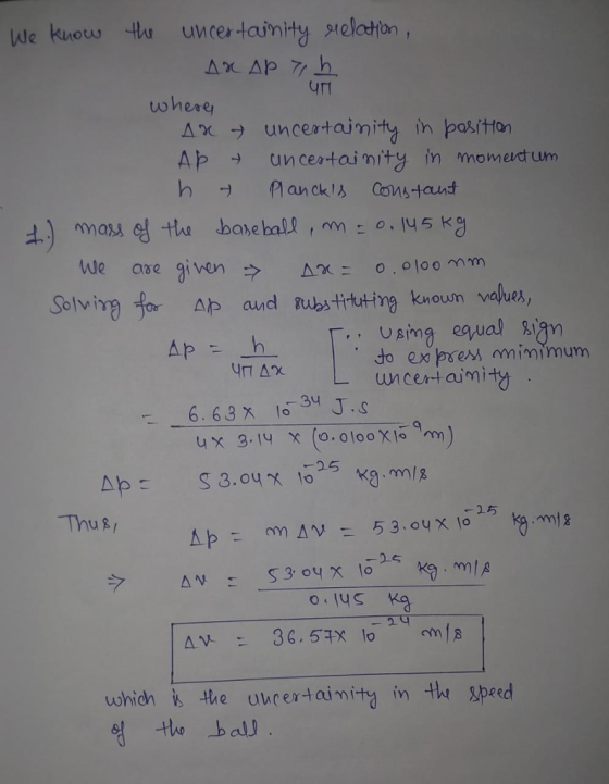 te kuouw tu uncer tainity steloton, УП tw nese AP → h → man ckl Constant Unceatai nity in monent um 4) mass HA, -base ball ran : o.145 kg We are given? Δ2c Solvi do ex press minimum uncert aumity 6. 63 x J. UX 3-14 Χ (o.olooX10 m) Thu ←25 ka.mlA which the ucertainity in t sped 연 -Ho.balj