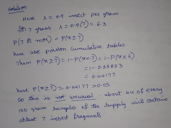 solution Here x=-0.9 unsect per gram for 7 grans & = 0.9 (7) = 6.3 Ple or more) = plazo here use poisson Cumulative tables. T