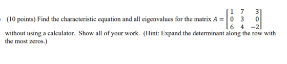 11 7 31 (10 points) Find the characteristic equation and all eigenvalues for the matrix A = 0 3 16 4 -2] without using a calc