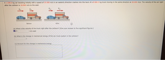 A 1 230.0 kg car traveling initially with a speed of 25.000 m/s in an easterly direction crashes into the back of a 8 600.0 k