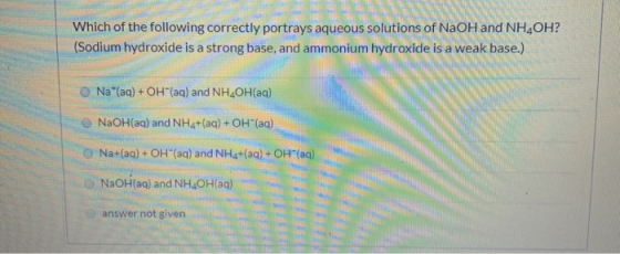 Which of the following correctly portrays aqueous solutions of NAOH and NH4OH? (Sodium hydroxide is a strong base, and ammoni