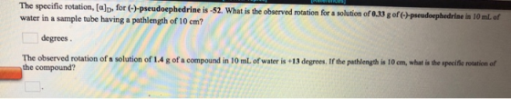 The specific rotation, (a)p, for(-)-pseudoephedrine is - 52. What is the observed rotation for a solution of 0.33 g of (-) ps