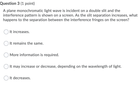 Question 3 (1 point) A plane monochromatic light wave is incident on a double slit and the interference pattern is shown on a