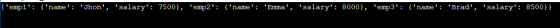 {empl: {name: Jhon, salary: 7500}, emp2: {name: Emma, salary: 8000}, emp3: {name: Brad, salary: 8500}