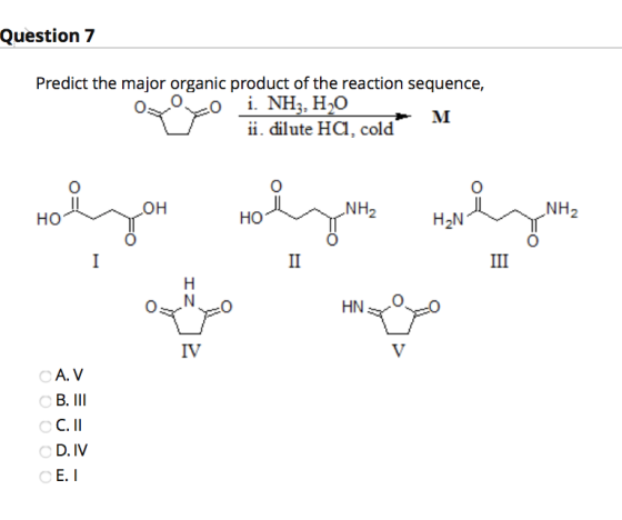 Question 7 Predict the major organic product of the reaction sequence, i. NH3, H20 M ii. dilute Ha, cold O O OH NH2 NH2 HO HO