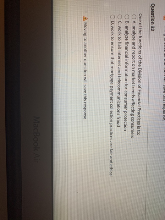 o 90CSLICH W Save us response. Question 32 One of the functions of the Division of Financial Practices is to: O A. analyze an