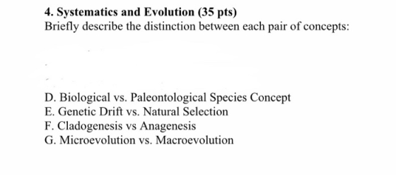 4. Systematics and Evolution (35 pts) Briefly describe the distinction between each pair of concepts: D. Biological vs. Paleo