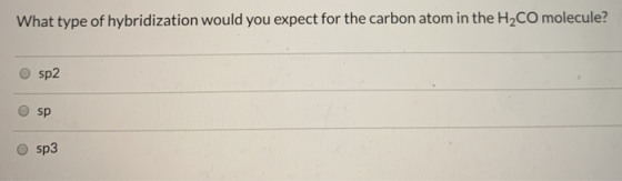 What type of hybridization would you expect for the carbon atom in the H2CO molecule? sp2 sp sp3