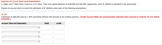 Exercise 12-12 a-b (Part Level Submission) S. Pagan and T. Tabor share income on a 6:4 basis. They have capital balances of $