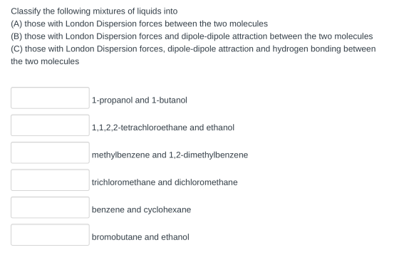 Classify the following mixtures of liquids into (A) those with London Dispersion forces between the two molecules (B) those w