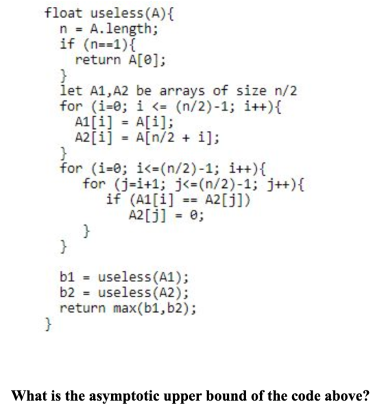 float useless(A){ n = A.length; if (n==1) { return A[@]; let A1,A2 be arrays of size n/2 for (i=0; i <= (n/2)-1; i++){ A1[i]