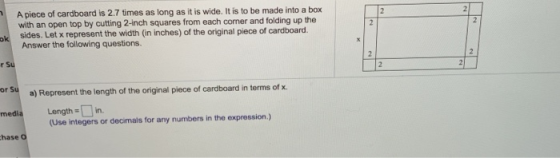 A piece of cardboard is 2.7 times as long as it is wide. It is to be made into a box with an open top by cutting 2-inch squar