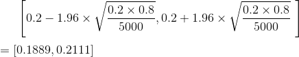 \left [ 0.2 - 1.96\times\sqrt{\frac{0.2\times0.8}{5000}}, 0.2 + 1.96\times\sqrt{\frac{0.2\times0.8}{5000}} \ \right ]\\\\= [0.1889, 0.2111]