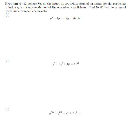 Problem 4 (12 points) Set-up the most appropriate form of an ansat for the particular solution () using the Method of Undeter