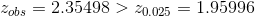 z_{obs}=2.35498 > z_{0.025} = 1.95996