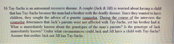 16.Tay-Sachs is an autosomal recessive disease. A couple (Jack & Jill) is worried about having a child that has Tay-Sachs bec