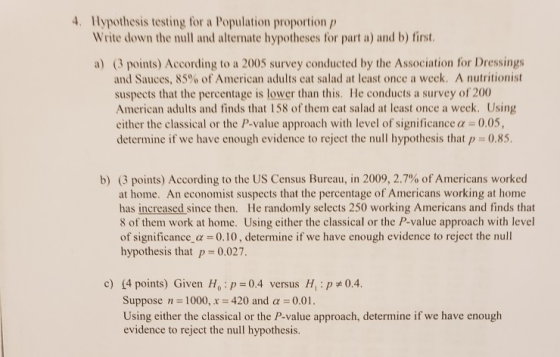 4. Hypothesis testing for a Population proportion Write down the null and alternate hypotheses for part a) and b) first. a) p