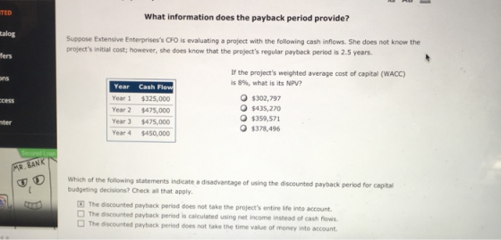 TED What information does the payback period provide? talog Suppose Extensive Enterprisess CFO is evaluating a project with