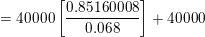 \small = \textup{40000}\left [\frac{0.85160008}{0.068} \right ] + \textup{40000}