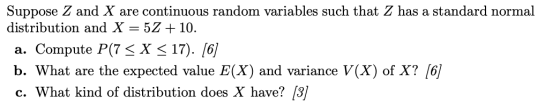 Suppose Z and X are continuous random variables such that Z has a standard normal distribution and X = 5% + 10. a. Compute P(
