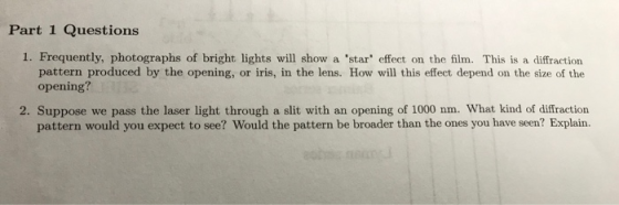 Part 1 Questions 1. Frequently, photographs of bright lights will show a star effect on the film. This is a diffraction pat
