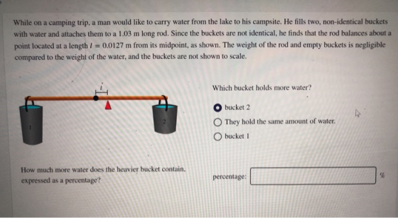 While on a camping trip, a man would like to carry water from the lake to his campsite. He fills two, non-identical buckets w