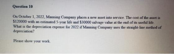 Question 10 On October 1, 2022. Manning Company places a new asset into service. The cost of the asset is $120000 with an est