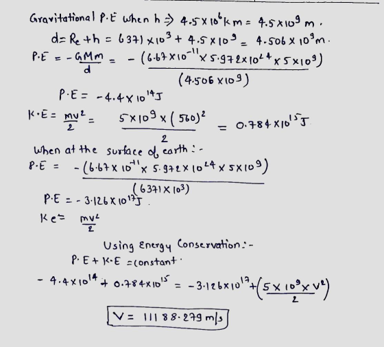 -GMm = Gravitational P. E when h) 4.5*10*km = 4.5x109 m. da Reth = 637) x103 + 4.5X109 4.506x10m. PE (6-67x10-x 5.972x1024x5