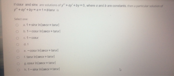 If cosx and sinx are solutions of y + ay + by=0, where a and b are constants, then a particular solution of y + ay+by =