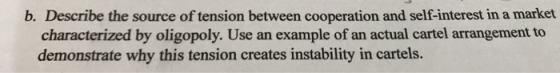 b. Describe the source of tension between cooperation and self-interest in a market characterized by oligopoly. Use an exampl