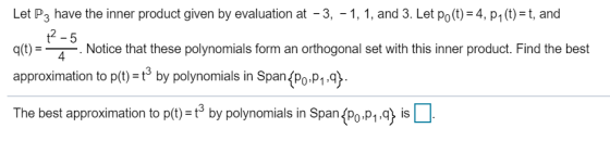 == Let P3 have the inner product given by evaluation at -3, -1, 1, and 3. Let po(t) = 4, p1(t)=t, and t² – 5 q(t) = Notice th