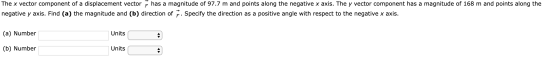 The x vector component of a displacement vector has a magnitude of 97.7 m and points along the negative x axis. The y vector