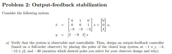 Problem 2: Output-feedback stabilization Consider the following system 0 -8 3-3 4 [2-92]z y = a) Verify that the system is ob
