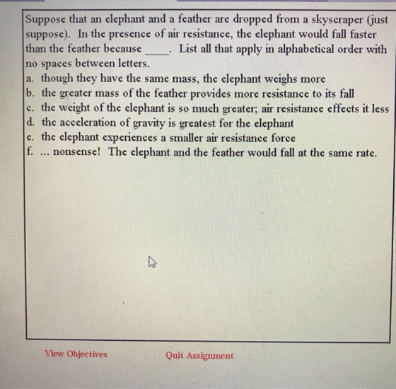 Suppose that an elephant and a feather are dropped from a skyscraper (just suppose). In the presence of air resistance, the e