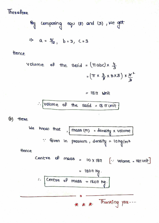 Therefore Lomponing equ (a) and (3) , We a = 3 b= 3, C-3 ttence (TT abc) x of the Salid = volume - (TxX3x3) x = 18 tT Wnit vo