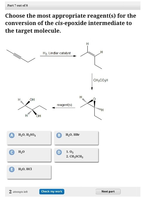 Part 7 out of 8 Choose the most appropriate reagent(s) for the conversion of the cis-epoxide intermediate to the target molec