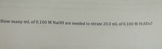 How many mL of 0.100 M NaOH are needed to titrate 20.0 mL of 0.100 M H2SO4?