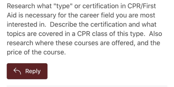 Research what type or certification in CPR/First Aid is necessary for the career field you are most interested in. Describe