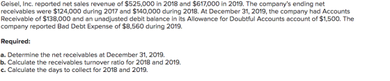 Geisel, Inc. reported net sales revenue of $525,000 in 2018 and $617,000 in 2019. The companys ending net receivables were $