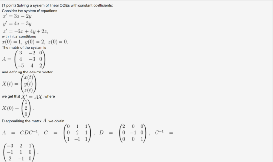 (1 point) Solving a system of linear ODEs with constant coefficients: Consider the system of equations x = 3x – 2y y = 4x –