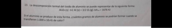 13. La descomposición termal del óxido de aluminio se puede representar de la siguiente forma AlLO (s)2 Al (s)+3/2 O:(g) AHn