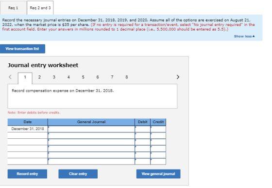 Req 1 Req 2 and 3 Record the necessary journal entries on December 31, 2018, 2019, and 2020. Assume all of the options are ex