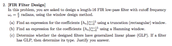 2. [FIR Filter Design) In this problem, you are asked to design a length-16 FIR low-pass filter with cutoff frequency We = ra