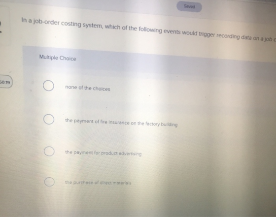 Saved In a job-order costing system, which of the following events would trigger recording data on a job Multiple Choice 50:1