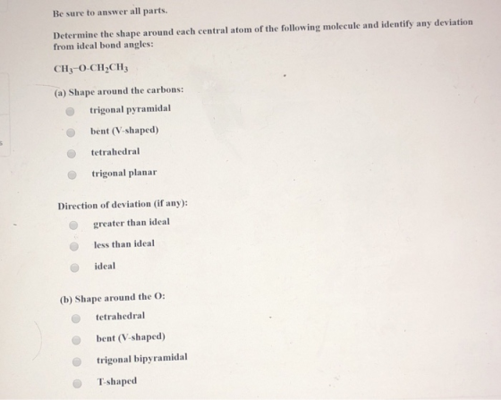 Be sure to answer all parts. Determine the shape around each central atom of the following molecule and identify any deviatio