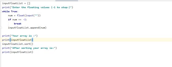 inputFloatList = [] print(Enter the floating values (-1 to stop:)) while True: num = float(input()) if num == -1: break i