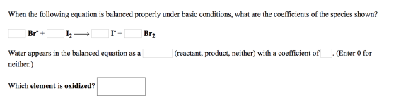 When the following equation is balanced properly under basic conditions, what are the coefficients of the species shown? Br”+