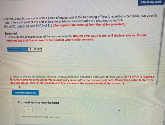 Check my work Dharma, a public company, sold a piece of equipment at the beginning of Year 1, receiving a $23,000, two-year 1