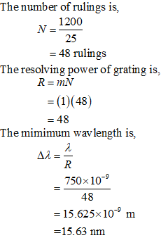 The number of rulings is, 1200 N =- 25 = 48 rulings The resolving power of grating is, R=mN = (1) (48) = 48 The mimimum wav l