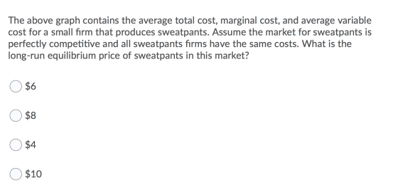 The above graph contains the average total cost, marginal cost, and average variable cost for a small firm that produces swea